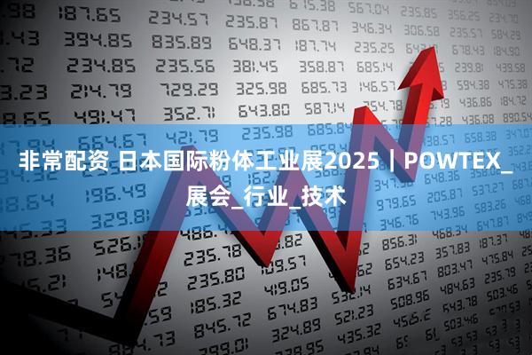 非常配资 日本国际粉体工业展2025｜POWTEX_展会_行业_技术